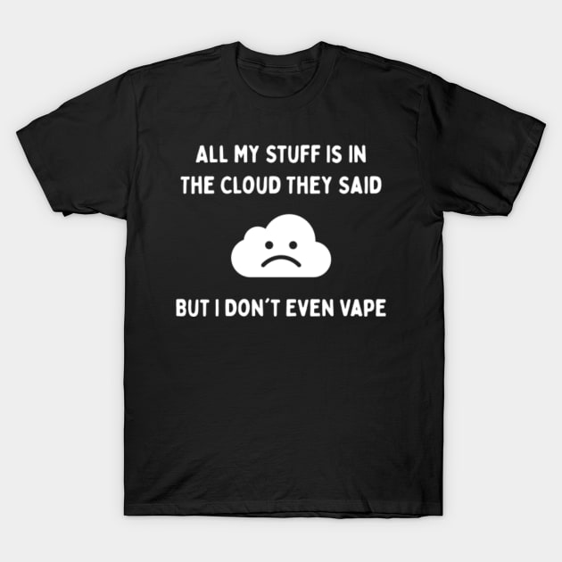 All My Stuff Is In the Cloud But I Don't Even Vape T-Shirt by jutulen